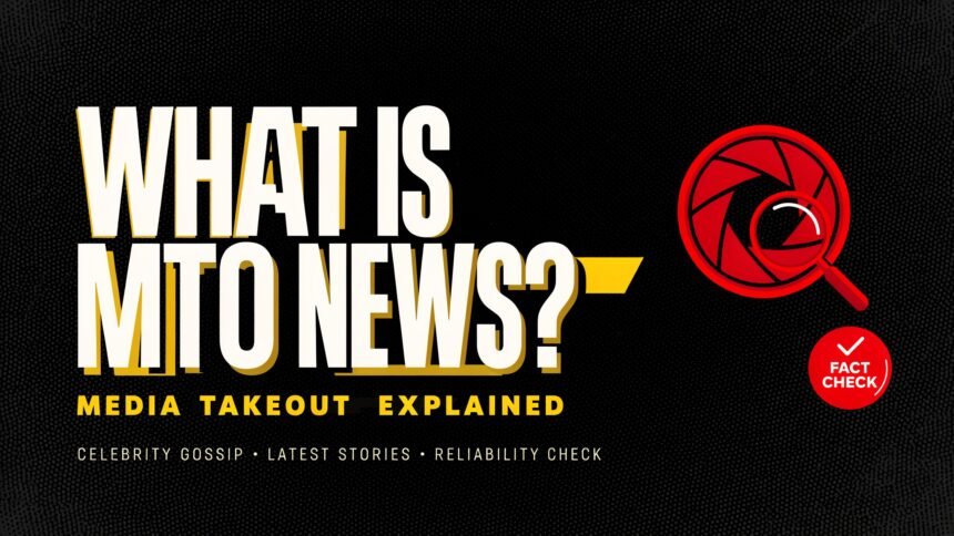 What Is MTO News? MediaTakeOut, Celebrity Gossip, Latest Stories & Reliability
